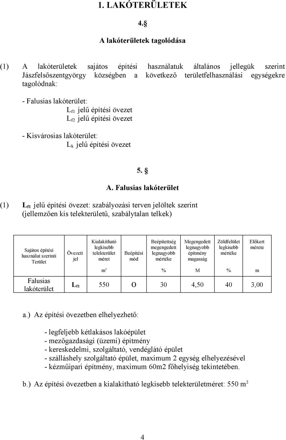 lakóterület: L f1 jelű építési övezet L f2 jelű építési övezet - Kisvárosias lakóterület: L k jelű építési övezet 5. A.