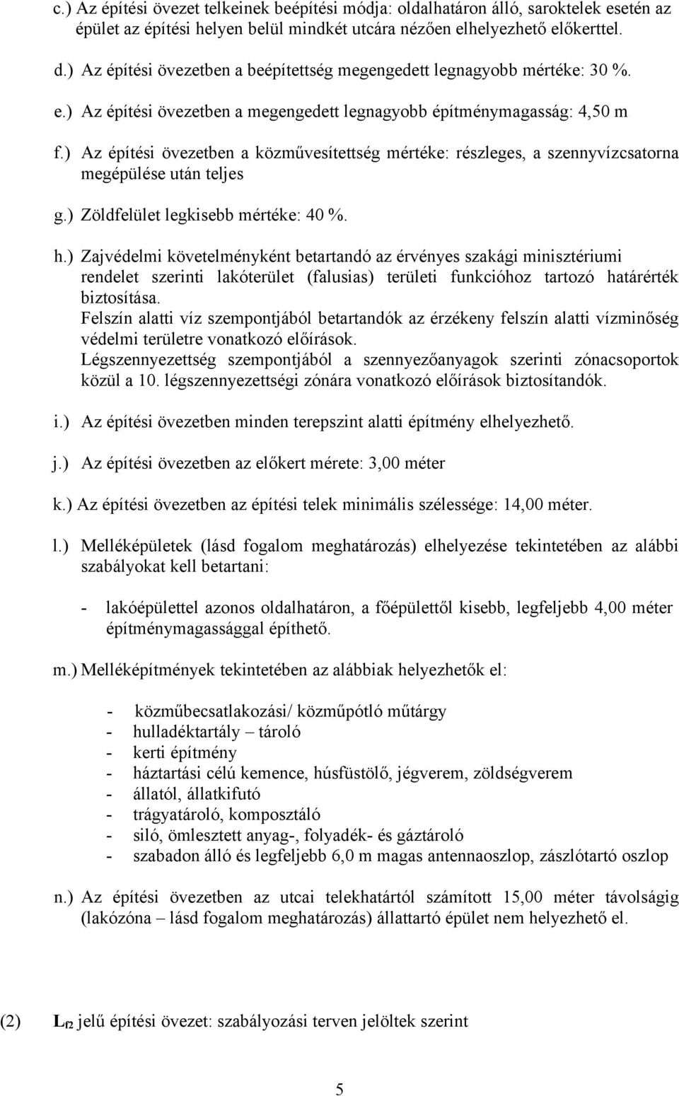 ) Az építési övezetben a közművesítettség : részleges, a szennyvízcsatorna megépülése után teljes g.) Zöldfelület : 40. h.