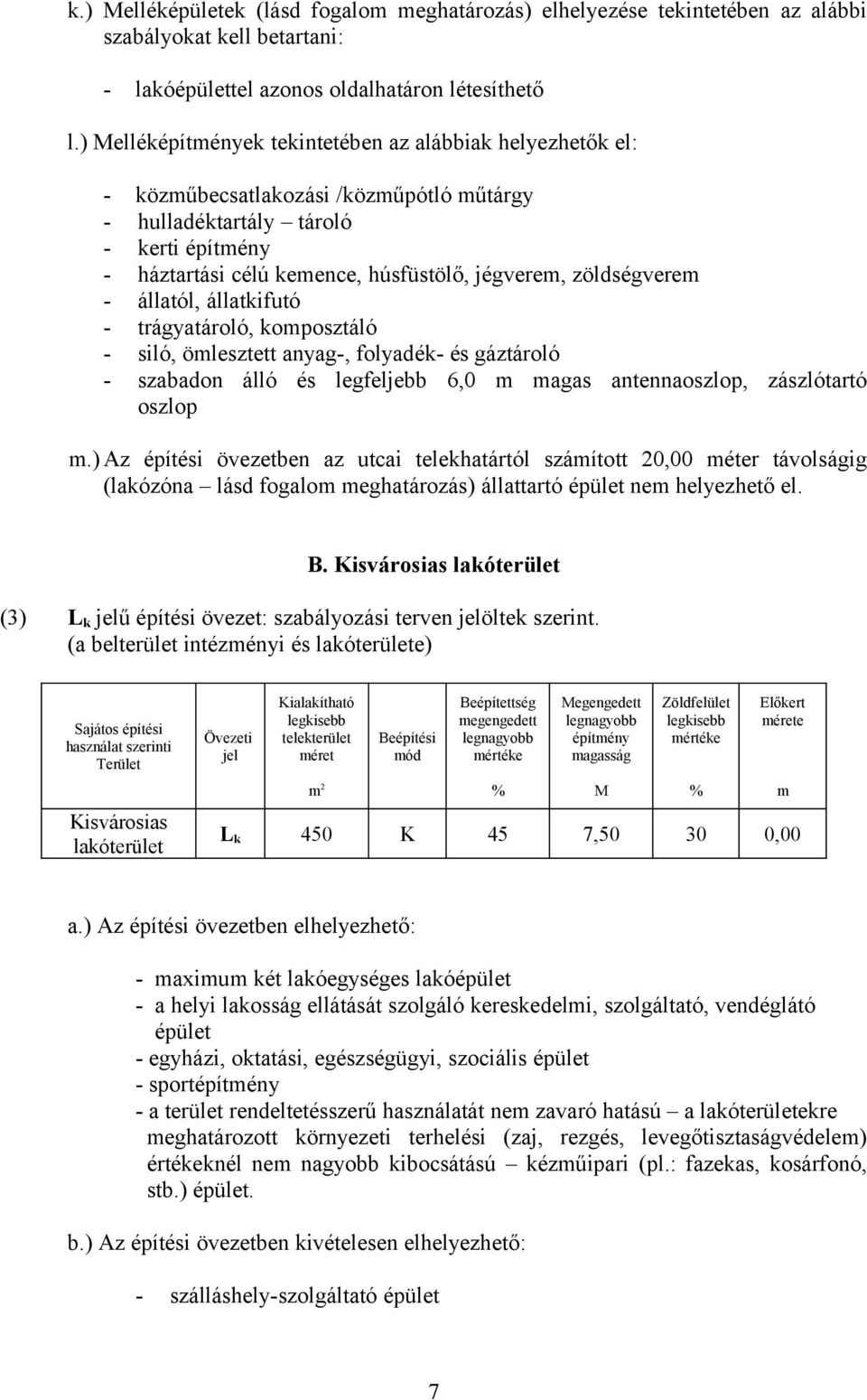 zöldségverem - állatól, állatkifutó - trágyatároló, komposztáló - siló, ömlesztett anyag-, folyadék- és gáztároló - szabadon álló és legfeljebb 6,0 m magas antennaoszlop, zászlótartó oszlop m.