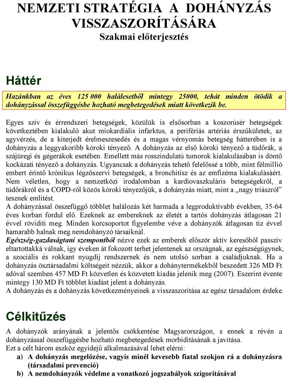 Egyes szív és érrendszeri betegségek, közülük is elsősorban a koszorúsér betegségek következtében kialakuló akut miokardiális infarktus, a perifériás artériás érszűkületek, az agyvérzés, de a