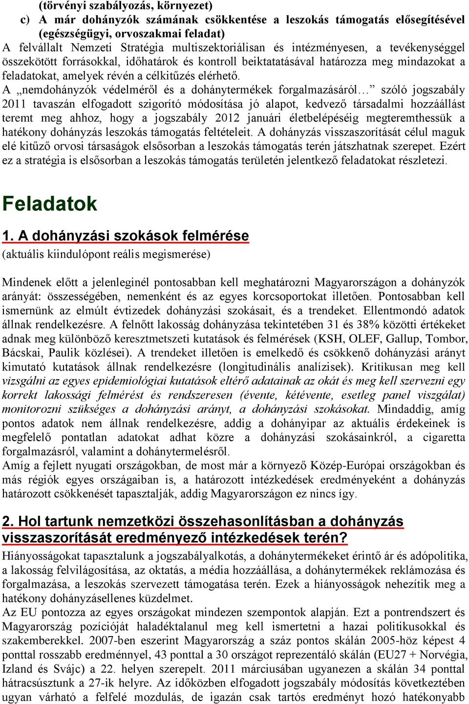 A nemdohányzók védelméről és a dohánytermékek forgalmazásáról szóló jogszabály 2011 tavaszán elfogadott szigorító módosítása jó alapot, kedvező társadalmi hozzáállást teremt meg ahhoz, hogy a