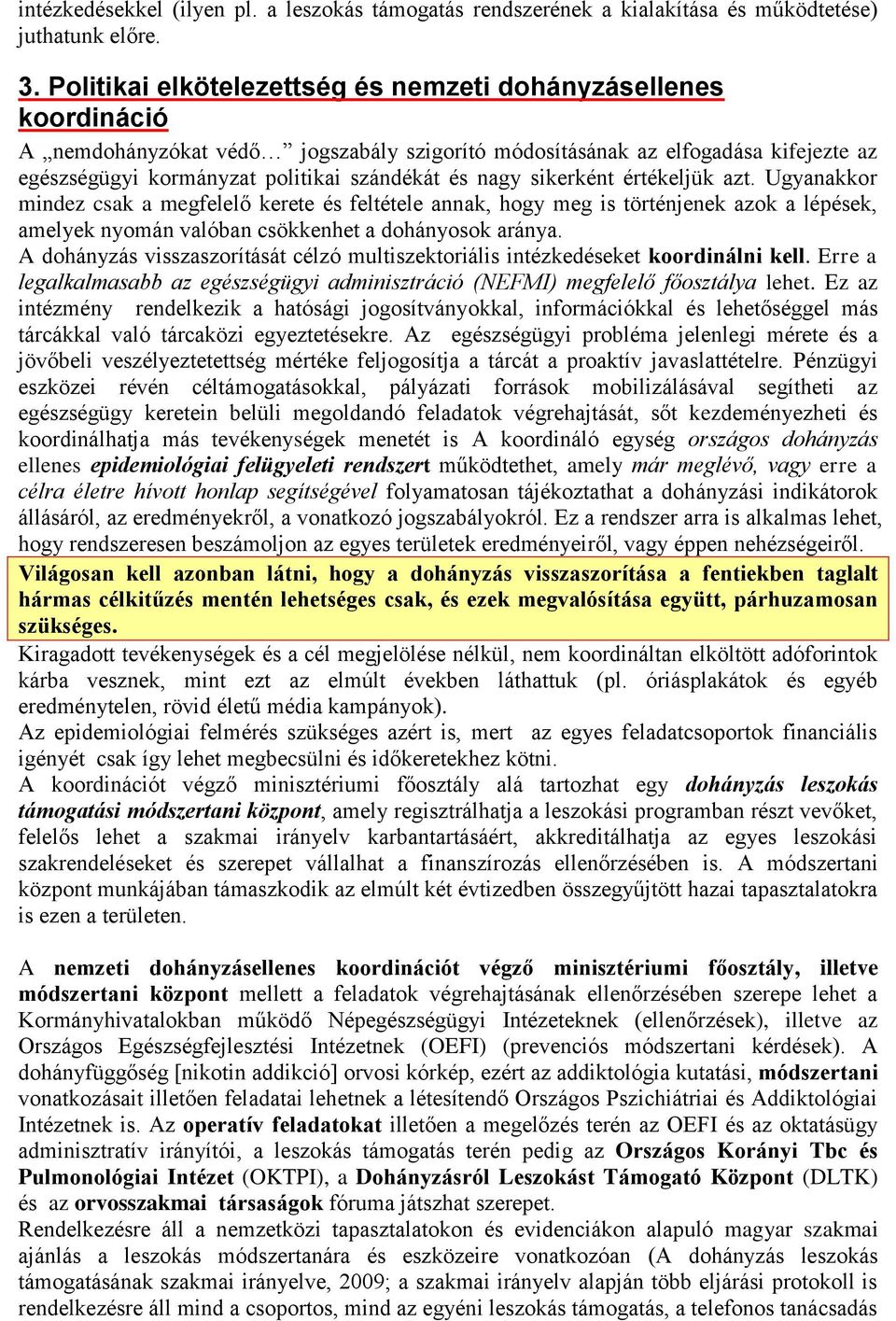 nagy sikerként értékeljük azt. Ugyanakkor mindez csak a megfelelő kerete és feltétele annak, hogy meg is történjenek azok a lépések, amelyek nyomán valóban csökkenhet a dohányosok aránya.