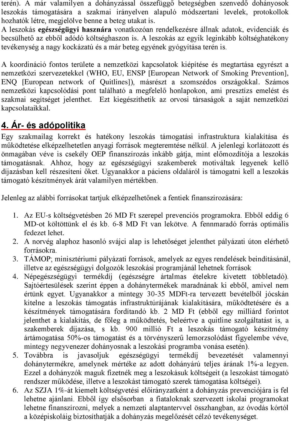 utakat is. A leszokás egészségügyi hasznára vonatkozóan rendelkezésre állnak adatok, evidenciák és becsülhető az ebből adódó költséghaszon is.