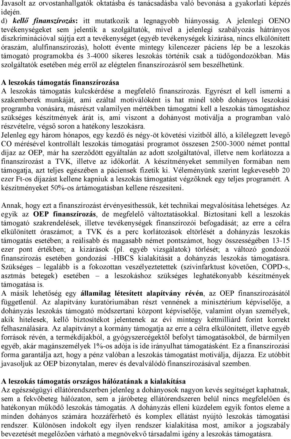 óraszám, alulfinanszírozás), holott évente mintegy kilencezer páciens lép be a leszokás támogató programokba és 3-4000 sikeres leszokás történik csak a tüdőgondozókban.