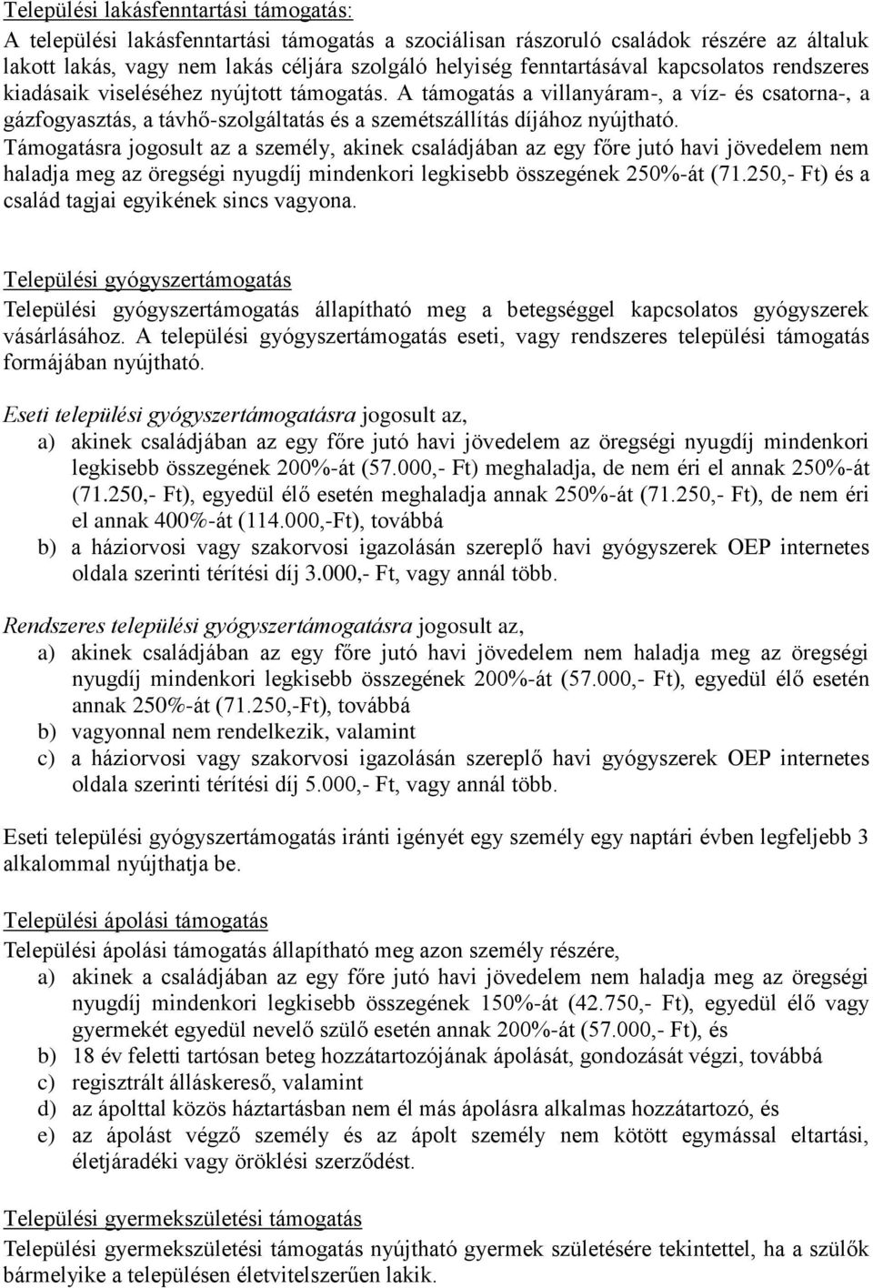 A támogatás a villanyáram-, a víz- és csatorna-, a gázfogyasztás, a távhő-szolgáltatás és a szemétszállítás díjához nyújtható.