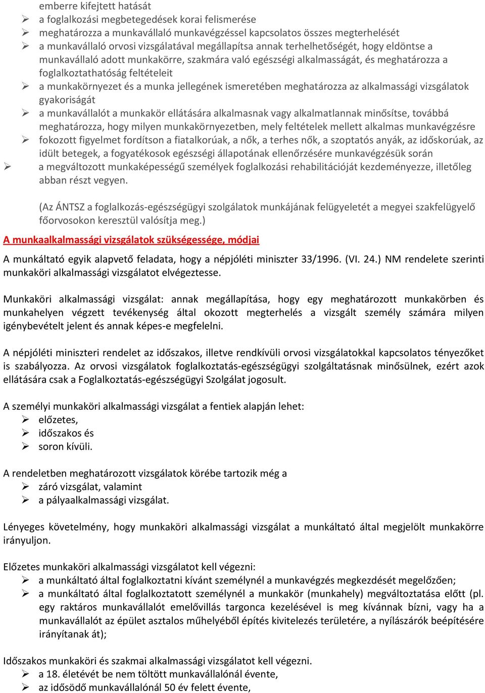 ismeretében meghatározza az alkalmassági vizsgálatok gyakoriságát a munkavállalót a munkakör ellátására alkalmasnak vagy alkalmatlannak minősítse, továbbá meghatározza, hogy milyen munkakörnyezetben,