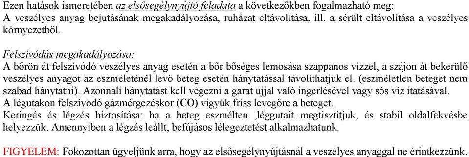 Felszívódás megakadályozása: A bőrön át felszívódó veszélyes anyag esetén a bőr bőséges lemosása szappanos vízzel, a szájon át bekerülő veszélyes anyagot az eszméleténél levő beteg esetén