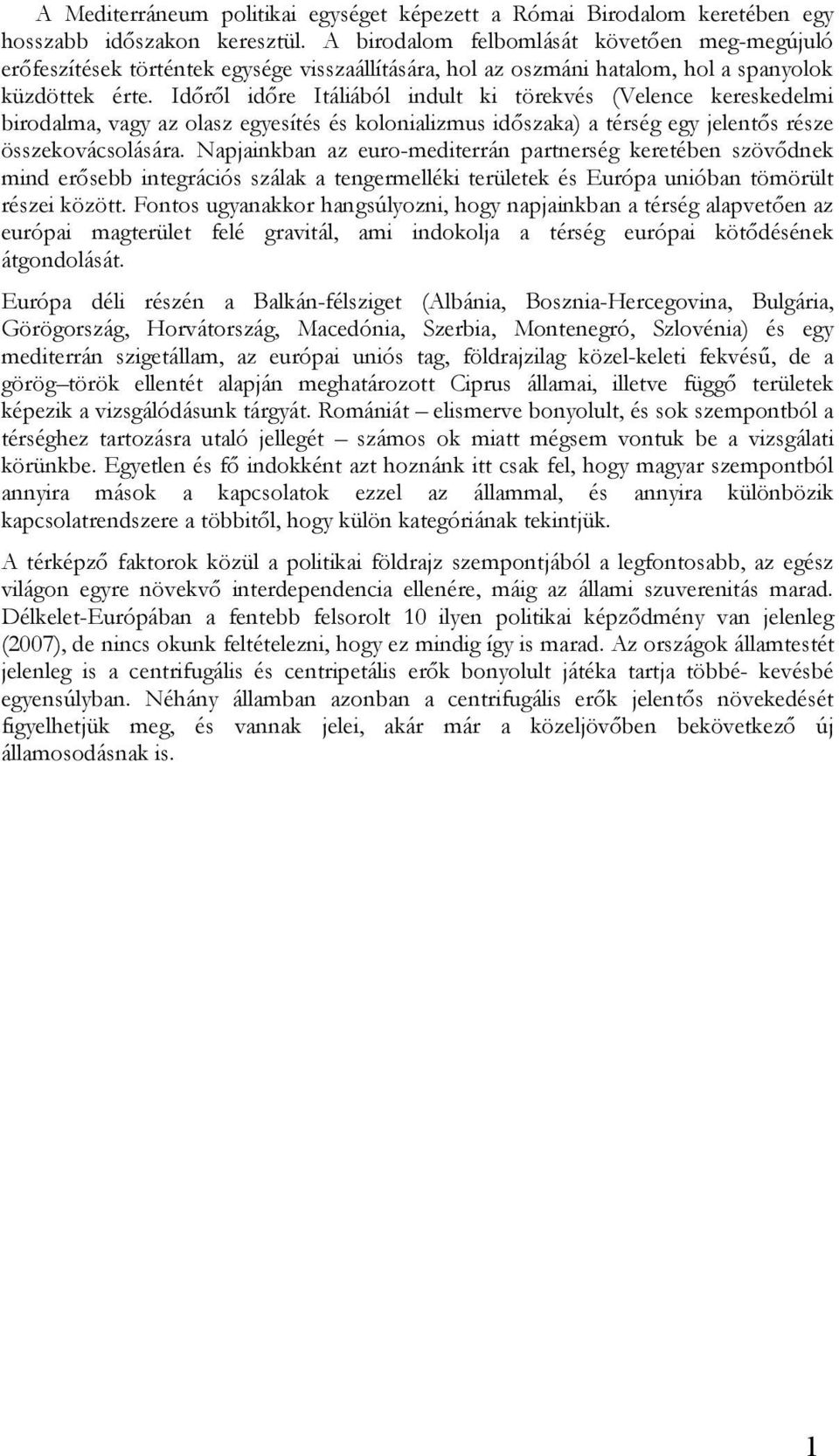 Időről időre Itáliából indult ki törekvés (Velence kereskedelmi birodalma, vagy az olasz egyesítés és kolonializmus időszaka) a térség egy jelentős része összekovácsolására.