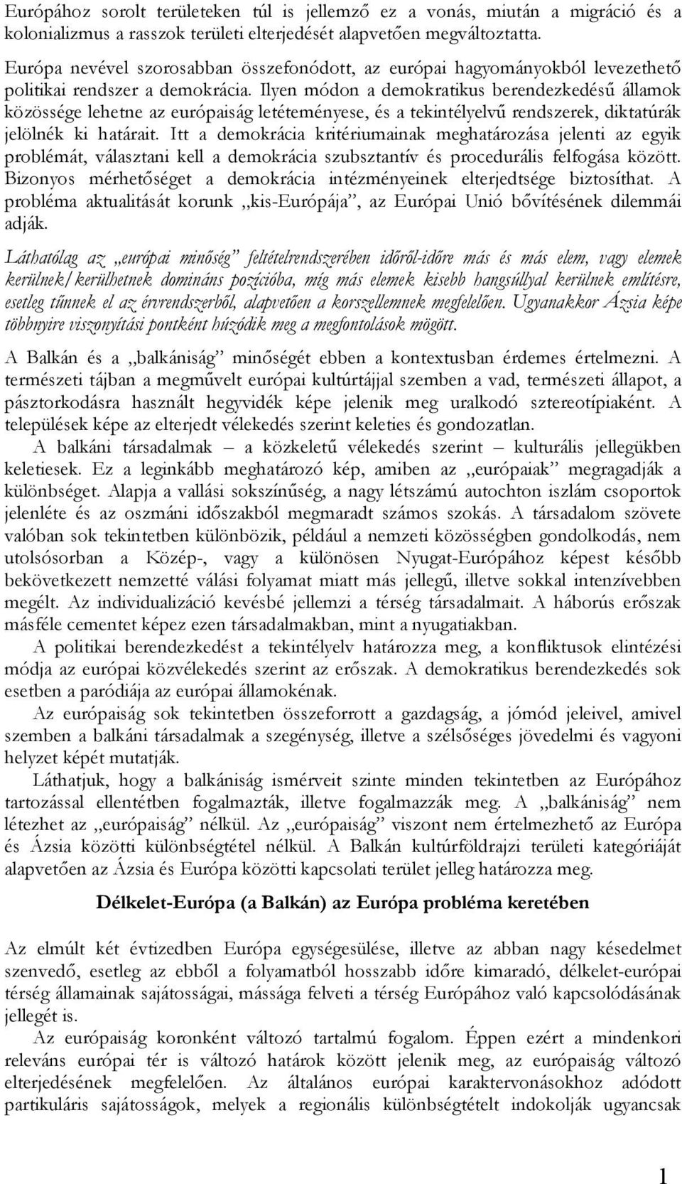 Ilyen módon a demokratikus berendezkedésű államok közössége lehetne az európaiság letéteményese, és a tekintélyelvű rendszerek, diktatúrák jelölnék ki határait.