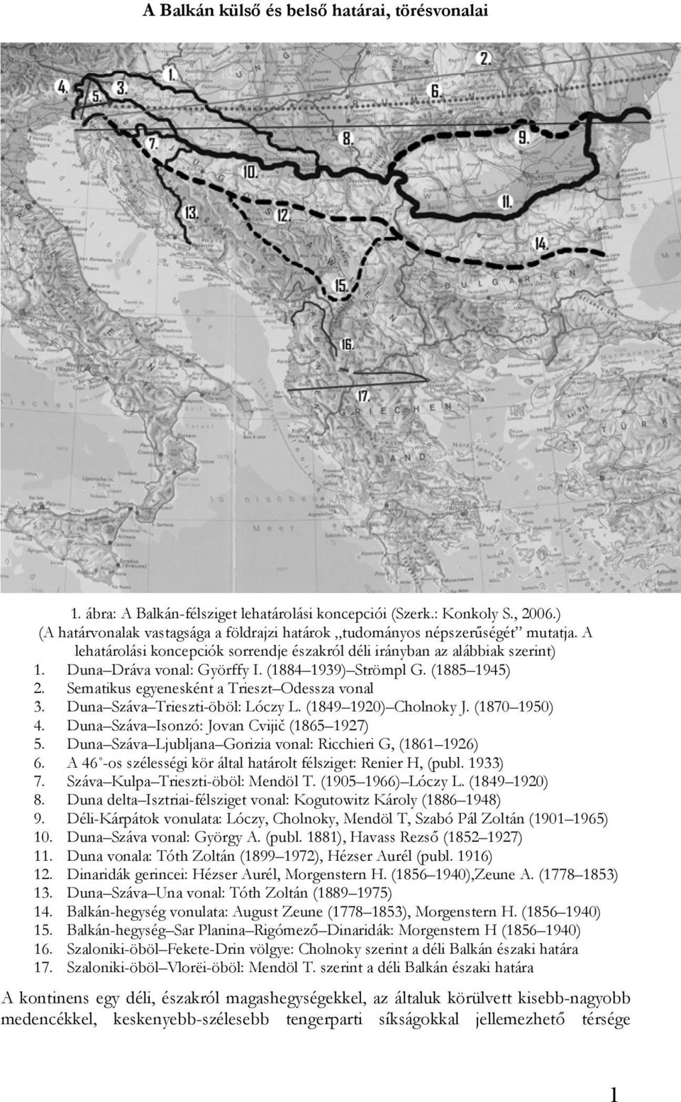 (1884 1939) Strömpl G. (1885 1945) 2. Sematikus egyenesként a Trieszt Odessza vonal 3. Duna Száva Trieszti-öböl: Lóczy L. (1849 1920) Cholnoky J. (1870 1950) 4.