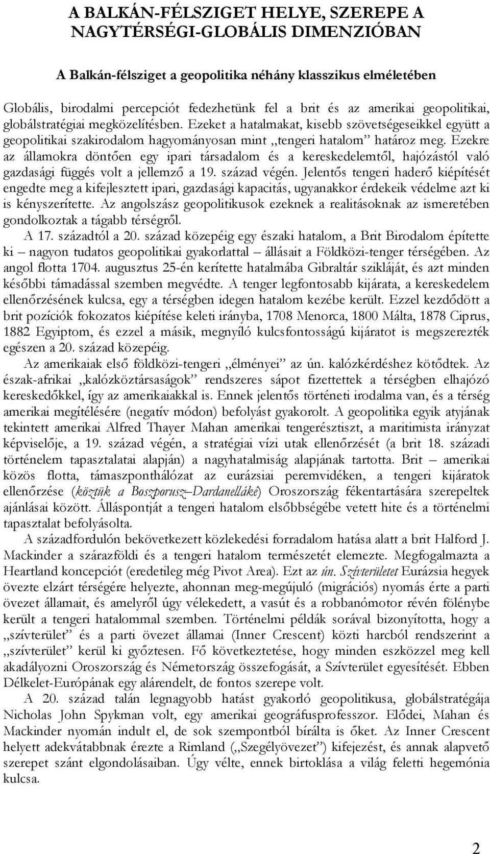 Ezekre az államokra döntően egy ipari társadalom és a kereskedelemtől, hajózástól való gazdasági függés volt a jellemző a 19. század végén.