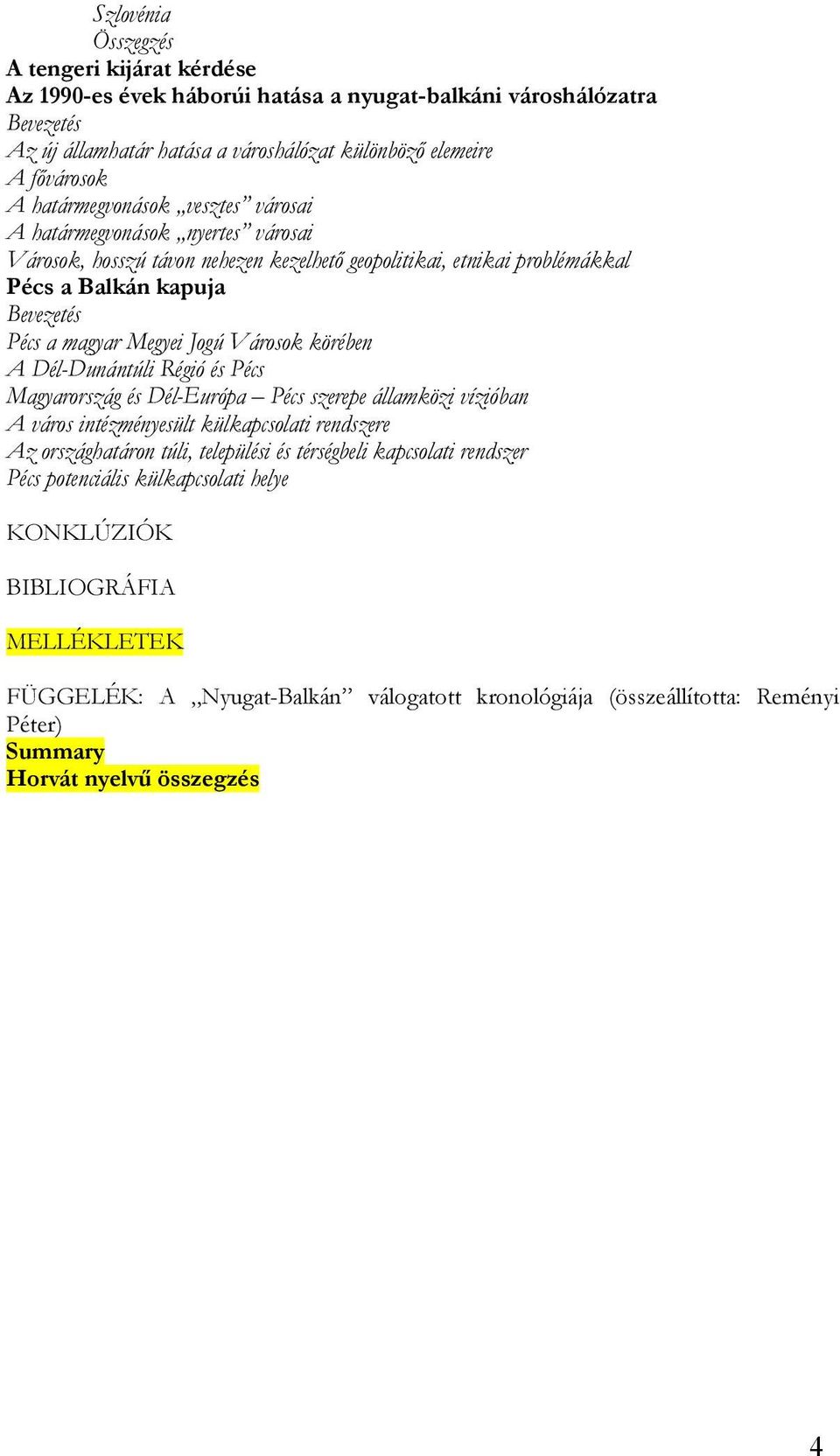 Városok körében A Dél-Dunántúli Régió és Pécs Magyarország és Dél-Európa Pécs szerepe államközi vízióban A város intézményesült külkapcsolati rendszere Az országhatáron túli, települési és térségbeli