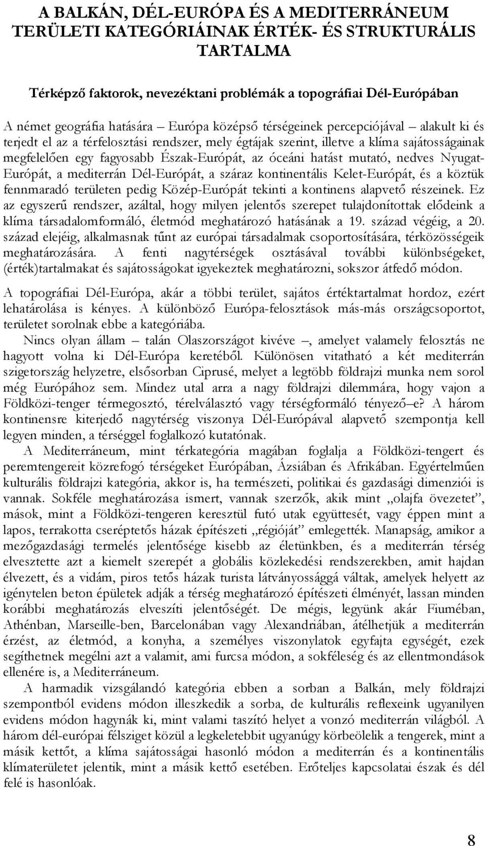 hatást mutató, nedves Nyugat- Európát, a mediterrán Dél-Európát, a száraz kontinentális Kelet-Európát, és a köztük fennmaradó területen pedig Közép-Európát tekinti a kontinens alapvető részeinek.