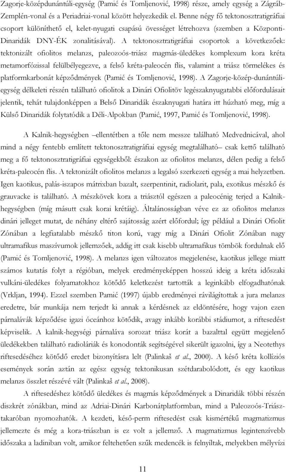 A tektonosztratigráfiai csoportok a következőek: tektonizált ofiolitos melanzs, paleozoós-triász magmás-üledékes komplexum kora kréta metamorfózissal felülbélyegezve, a felső kréta-paleocén flis,