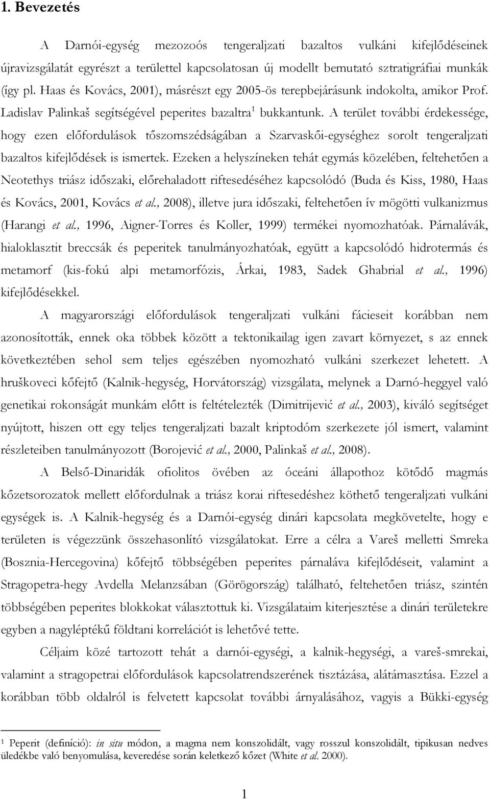 A terület további érdekessége, hogy ezen előfordulások tőszomszédságában a Szarvaskői-egységhez sorolt tengeraljzati bazaltos kifejlődések is ismertek.