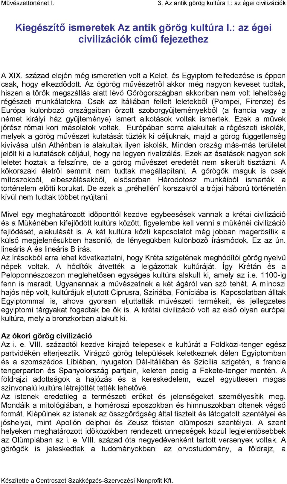 Csak az Itáliában fellelt leletekből (Pompei, Firenze) és Európa különböző országaiban őrzött szoborgyűjteményekből (a francia vagy a német királyi ház gyűjteménye) ismert alkotások voltak ismertek.