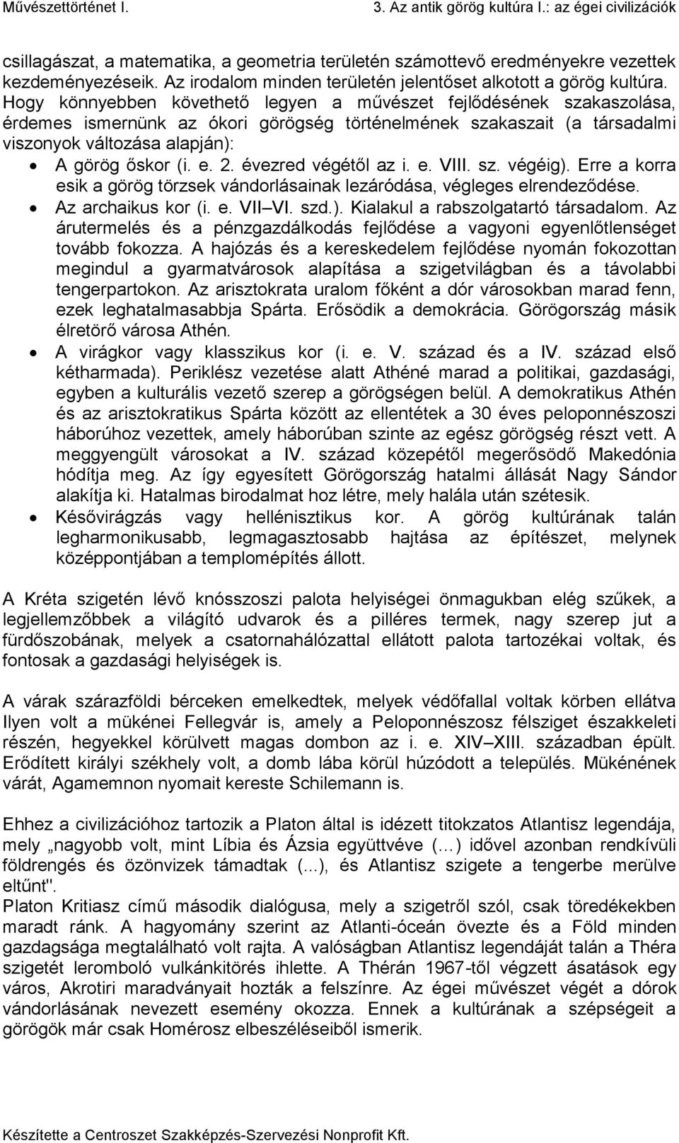 évezred végétől az i. e. VIII. sz. végéig). Erre a korra esik a görög törzsek vándorlásainak lezáródása, végleges elrendeződése. Az archaikus kor (i. e. VII VI. szd.). Kialakul a rabszolgatartó társadalom.