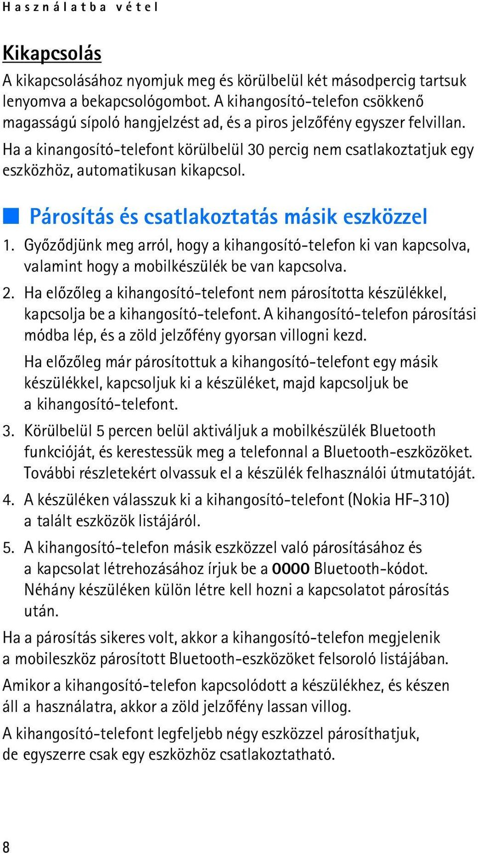 Ha a kinangosító-telefont körülbelül 30 percig nem csatlakoztatjuk egy eszközhöz, automatikusan kikapcsol. Párosítás és csatlakoztatás másik eszközzel 1.