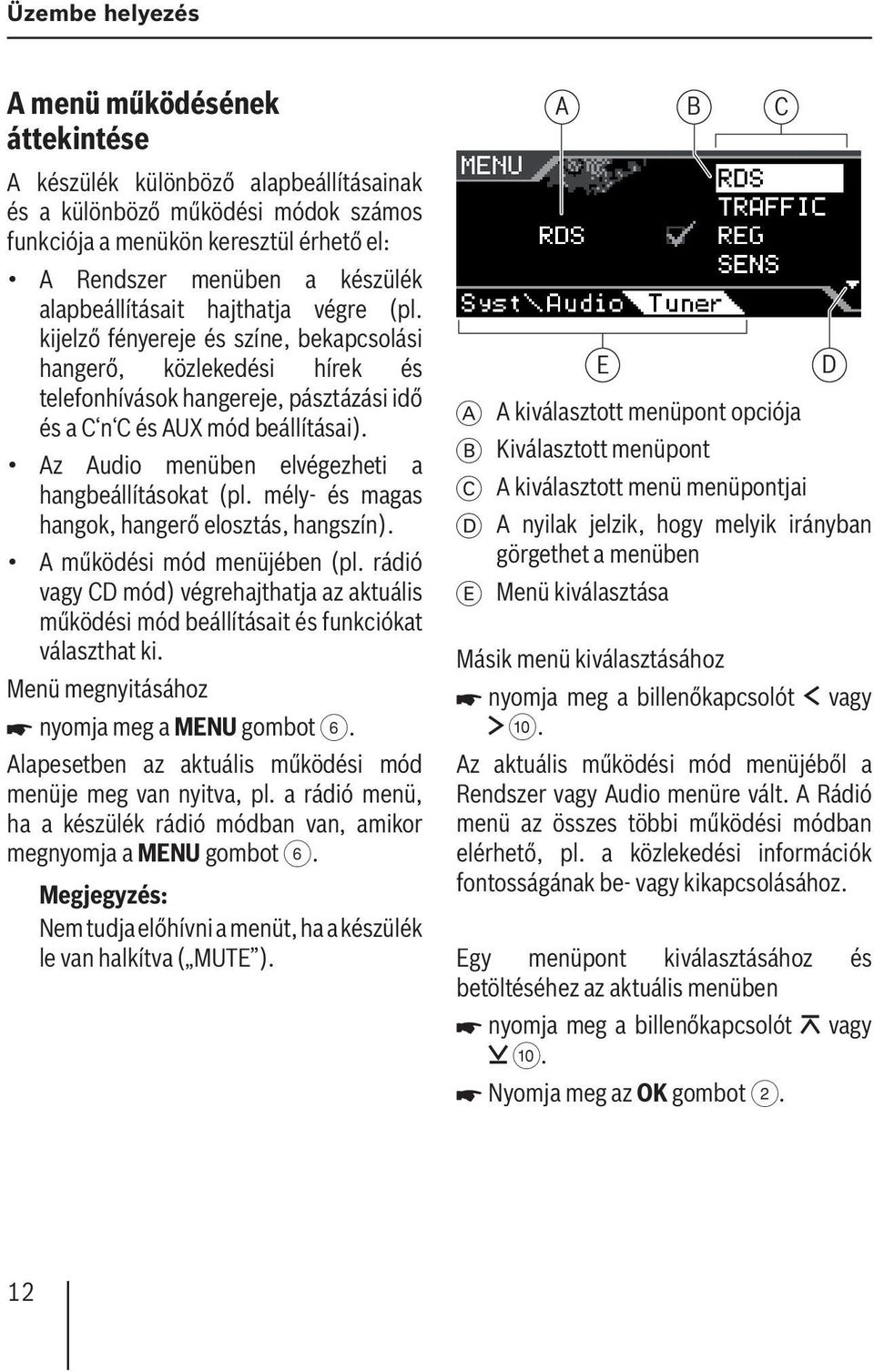 Az Audio menüben elvégezheti a hangbeállításokat (pl. mély- és magas hangok, hangerő elosztás, hangszín). A működési mód menüjében (pl.