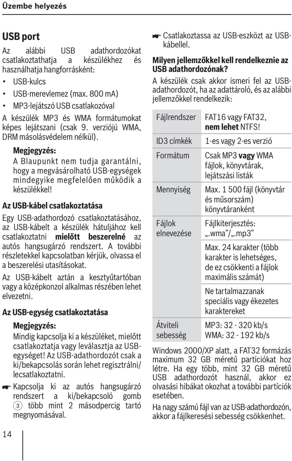 A Blaupunkt nem tudja garantálni, hogy a megvásárolható USB-egységek mindegyike megfelelően működik a készülékkel!