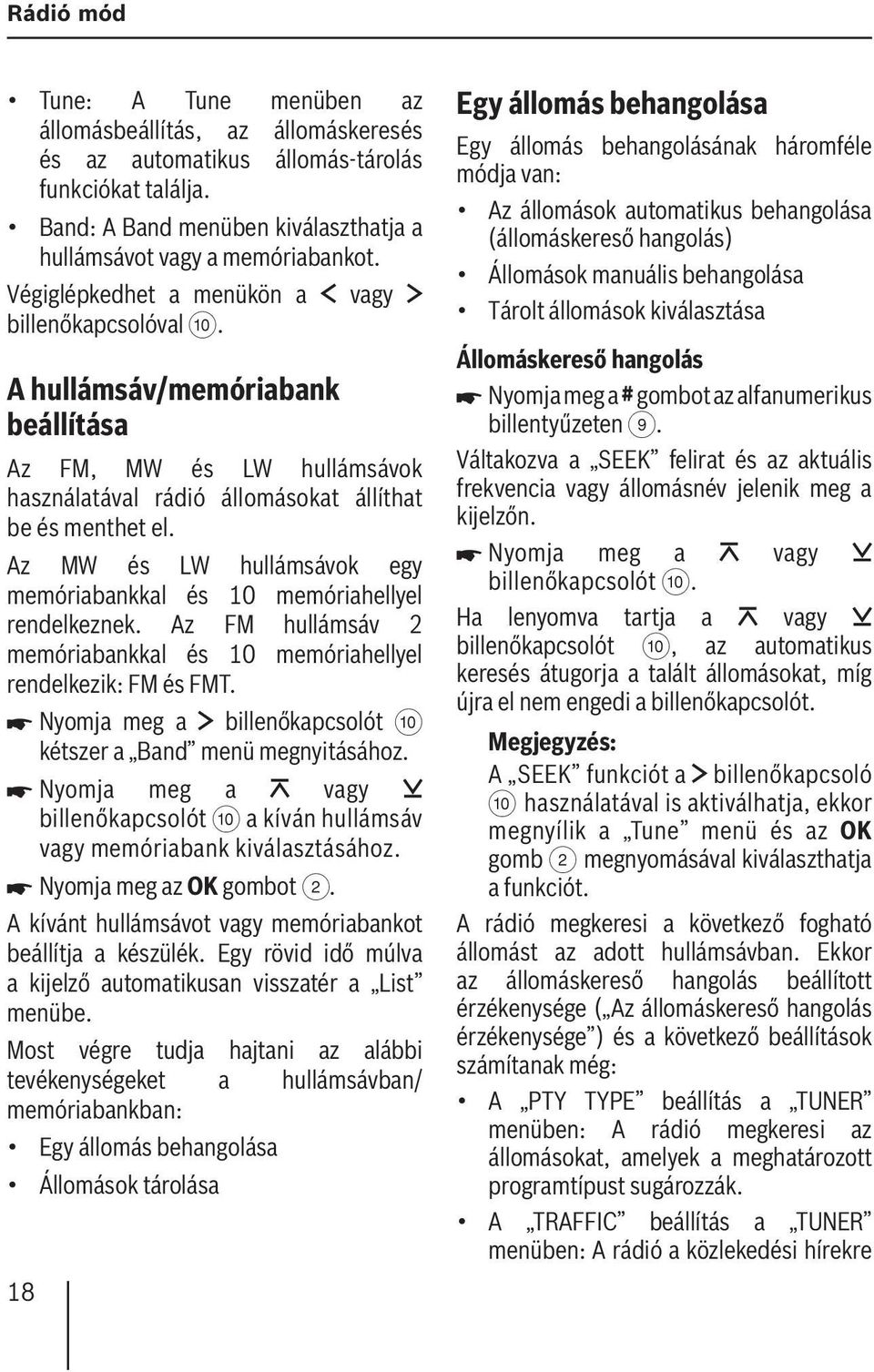 Az MW és LW hullámsávok egy memóriabankkal és 10 memóriahellyel rendelkeznek. Az FM hullámsáv 2 memóriabankkal és 10 memóriahellyel rendelkezik: FM és FMT.