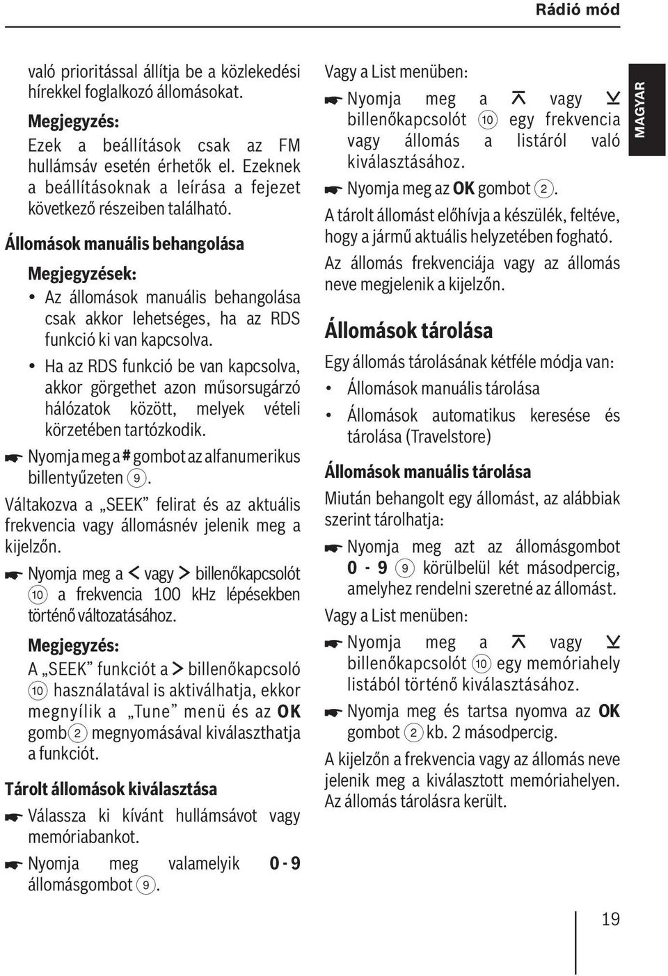 Állomások manuális behangolása Megjegyzések: Az állomások manuális behangolása csak akkor lehetséges, ha az RDS funkció ki van kapcsolva.