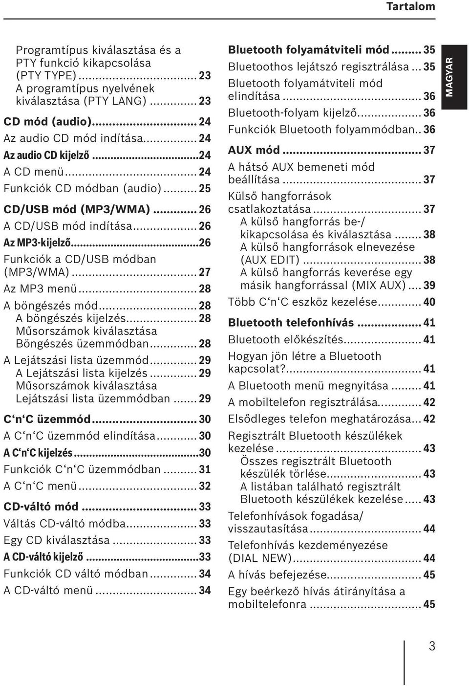 .. 27 Az MP3 menü... 28 A böngészés mód... 28 A böngészés kijelzés... 28 Műsorszámok kiválasztása Böngészés üzemmódban... 28 A Lejátszási lista üzemmód... 29 A Lejátszási lista kijelzés.