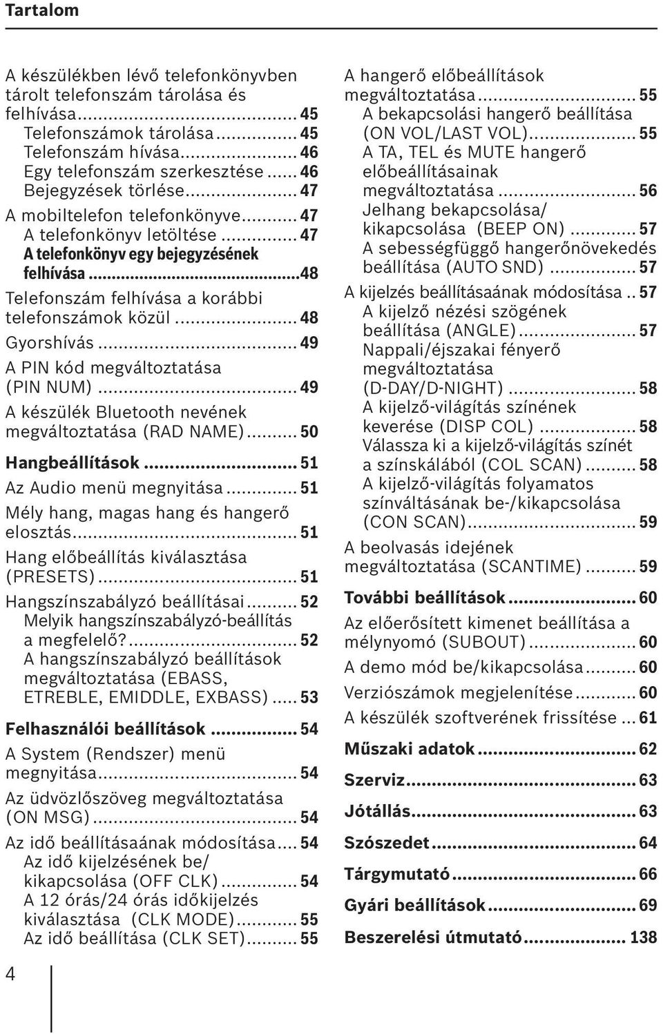 .. 49 A PIN kód megváltoztatása (PIN NUM)... 49 A készülék Bluetooth nevének megváltoztatása (RAD NAME)... 50 Hangbeállítások... 51 Az Audio menü megnyitása.