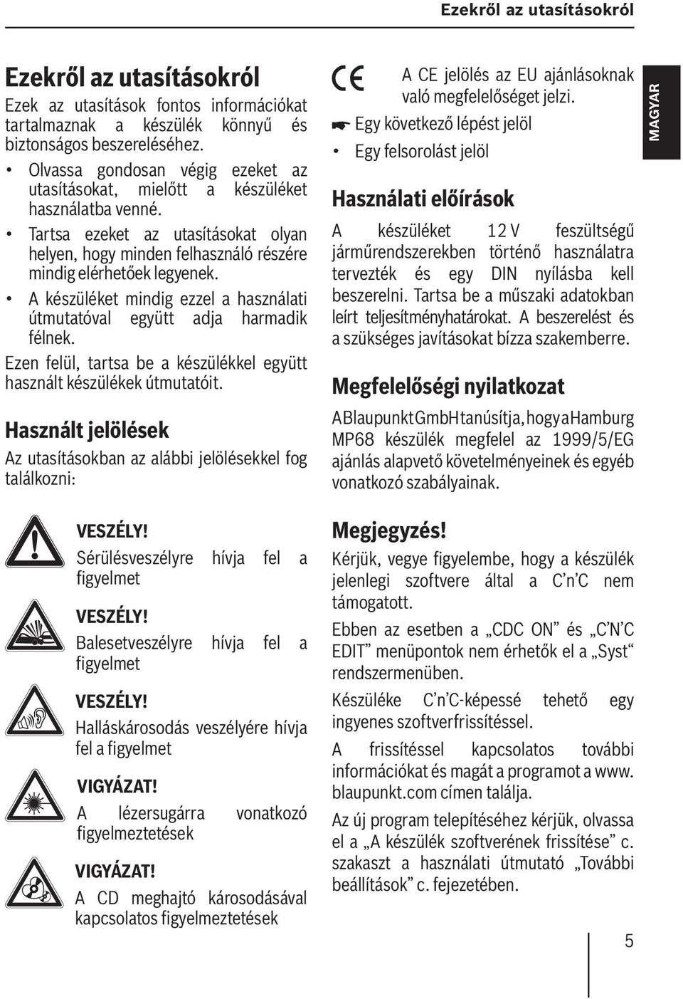 A készüléket mindig ezzel a használati útmutatóval együtt adja harmadik félnek. Ezen felül, tartsa be a készülékkel együtt használt készülékek útmutatóit.