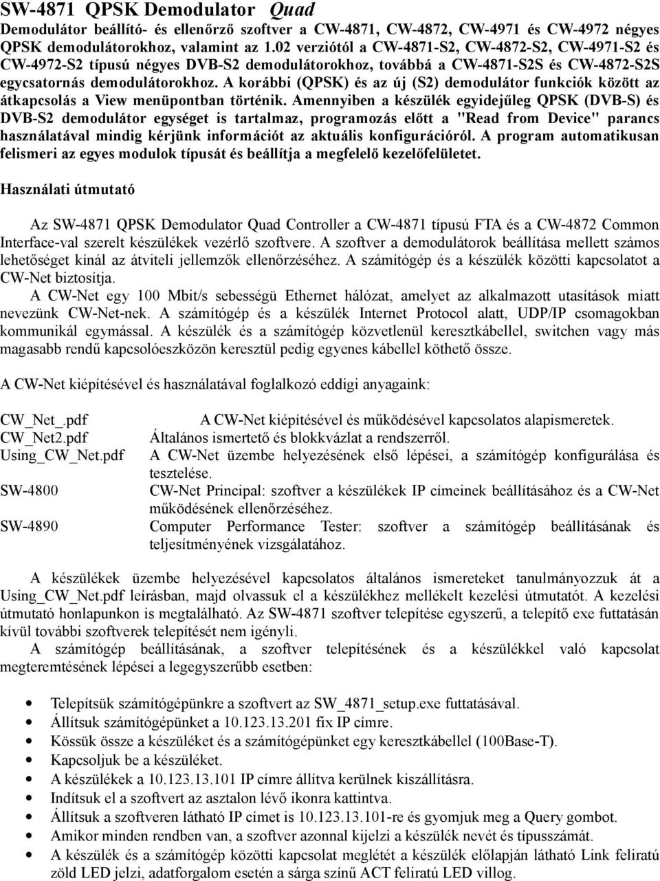 A korábbi (QPSK) és az új (S2) demodulátor funkciók között az átkapcsolás a View menüpontban történik.