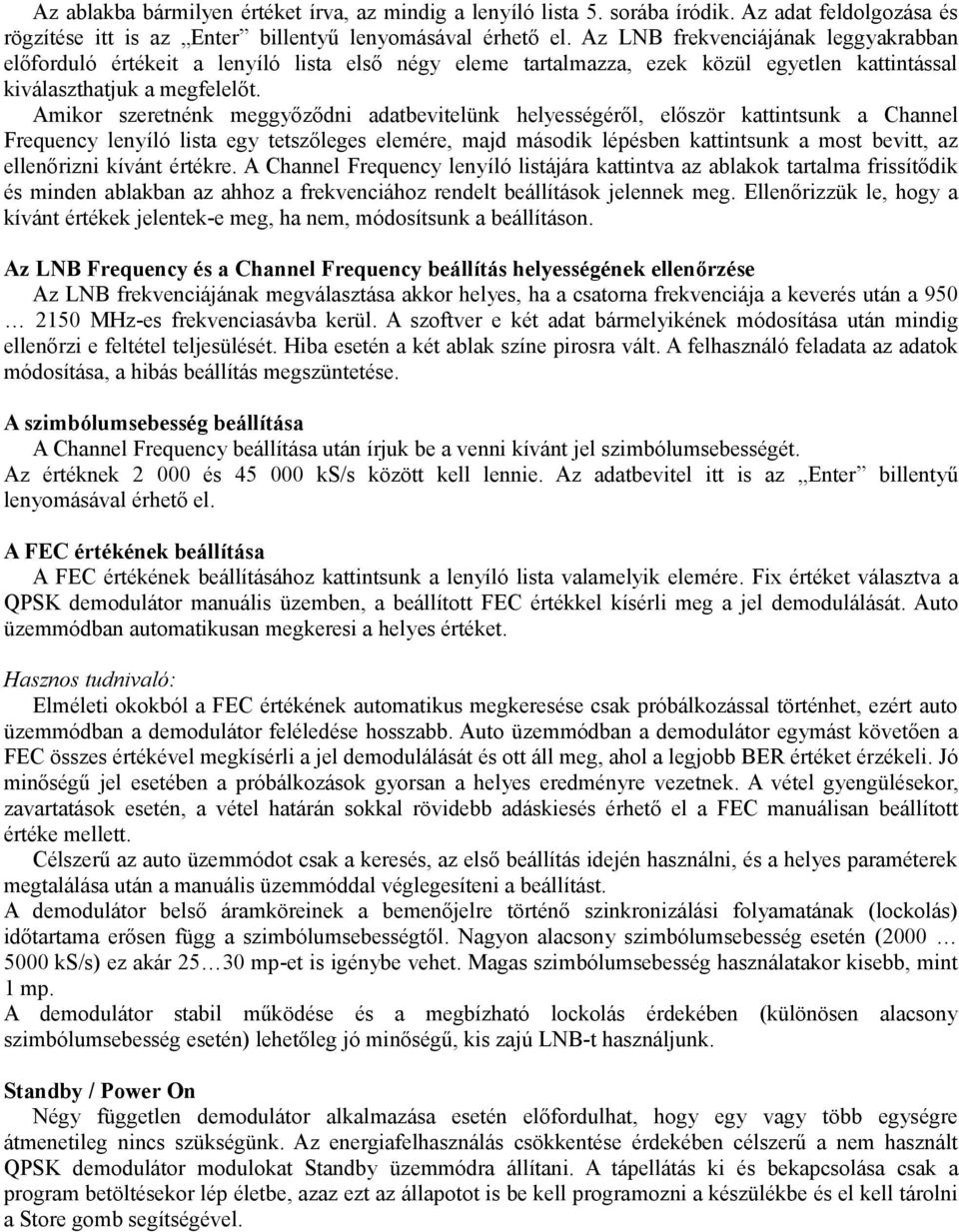 Amikor szeretnénk meggyőződni adatbevitelünk helyességéről, először kattintsunk a Channel Frequency lenyíló lista egy tetszőleges elemére, majd második lépésben kattintsunk a most bevitt, az