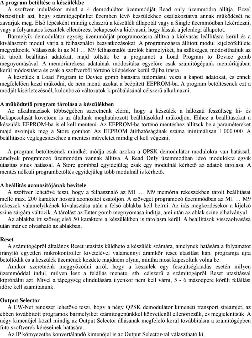 Első lépésként mindig célszerű a készülék állapotát vagy a Single üzemmódban lekérdezni, vagy a folyamatos készülék ellenőrzést bekapcsolva kiolvasni, hogy lássuk a jelenlegi állapotot.