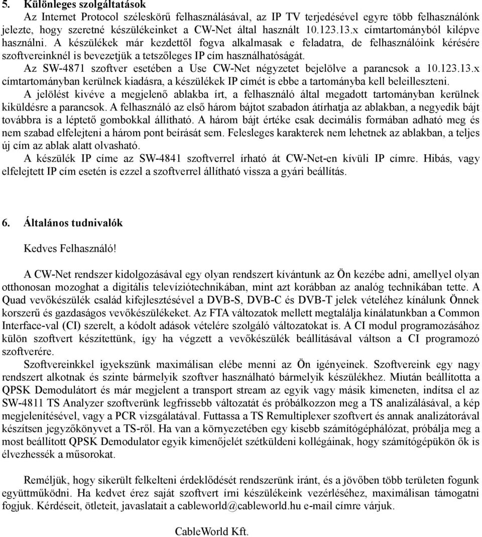 Az SW-4871 szoftver esetében a Use CW-Net négyzetet bejelölve a parancsok a 10.123.13.x címtartományban kerülnek kiadásra, a készülékek IP címét is ebbe a tartományba kell beleilleszteni.