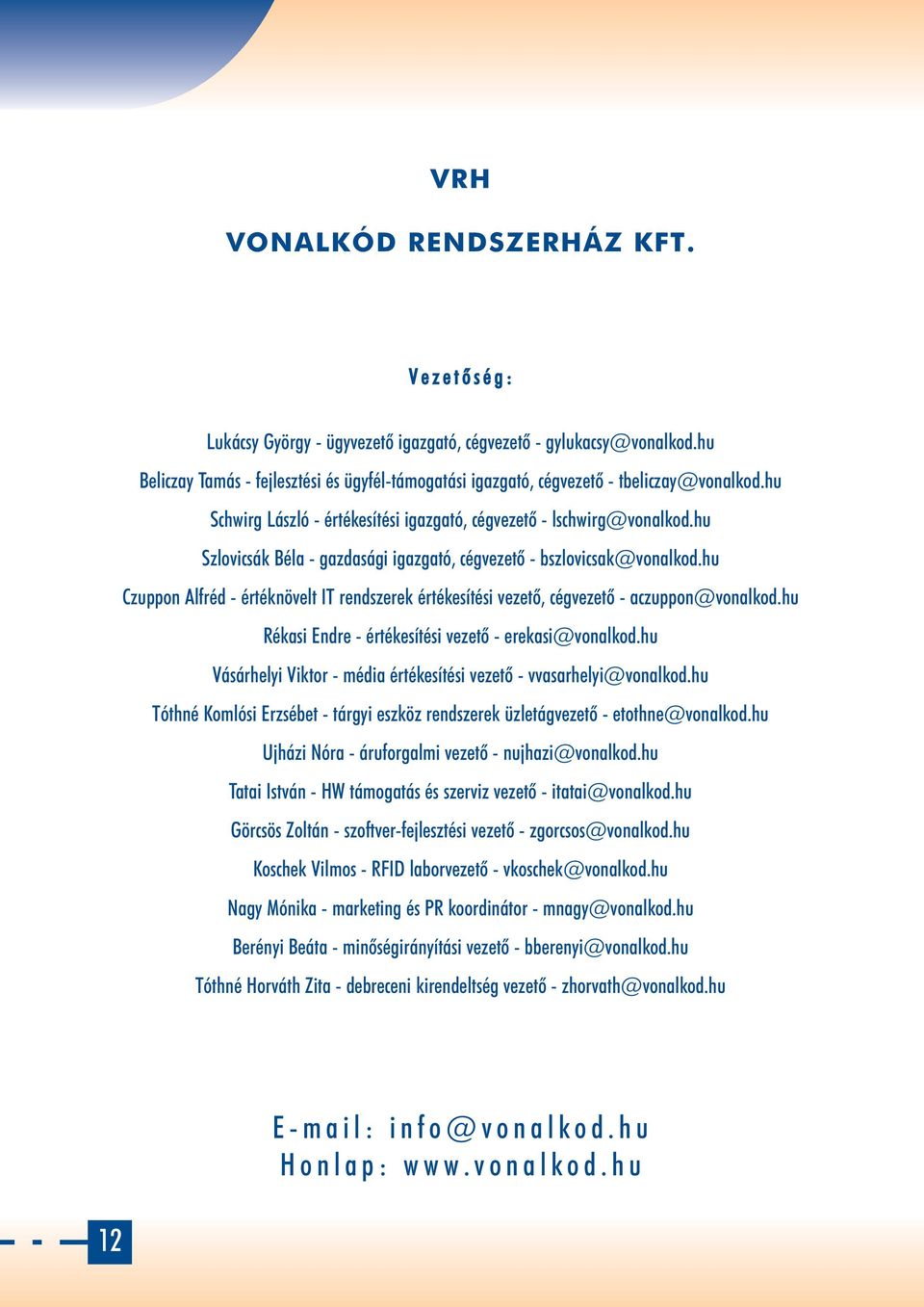 hu Szlovicsák Béla - gazdasági igazgató, cégvezetõ - bszlovicsak@vonalkod.hu Czuppon Alfréd - értéknövelt IT rendszerek értékesítési vezetõ, cégvezetõ - aczuppon@vonalkod.