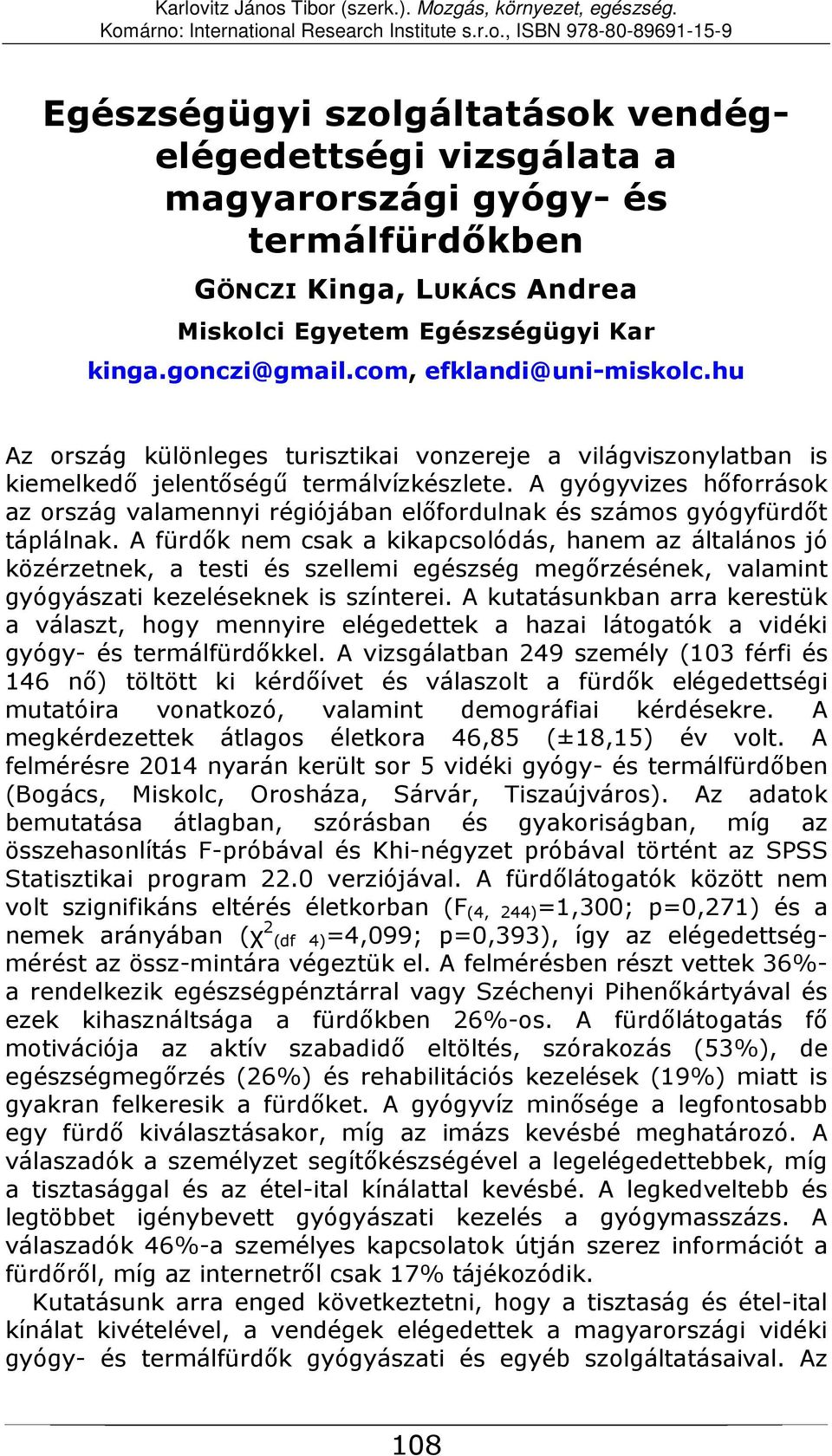 A gyógyvizes hőforrások az ország valamennyi régiójában előfordulnak és számos gyógyfürdőt táplálnak.