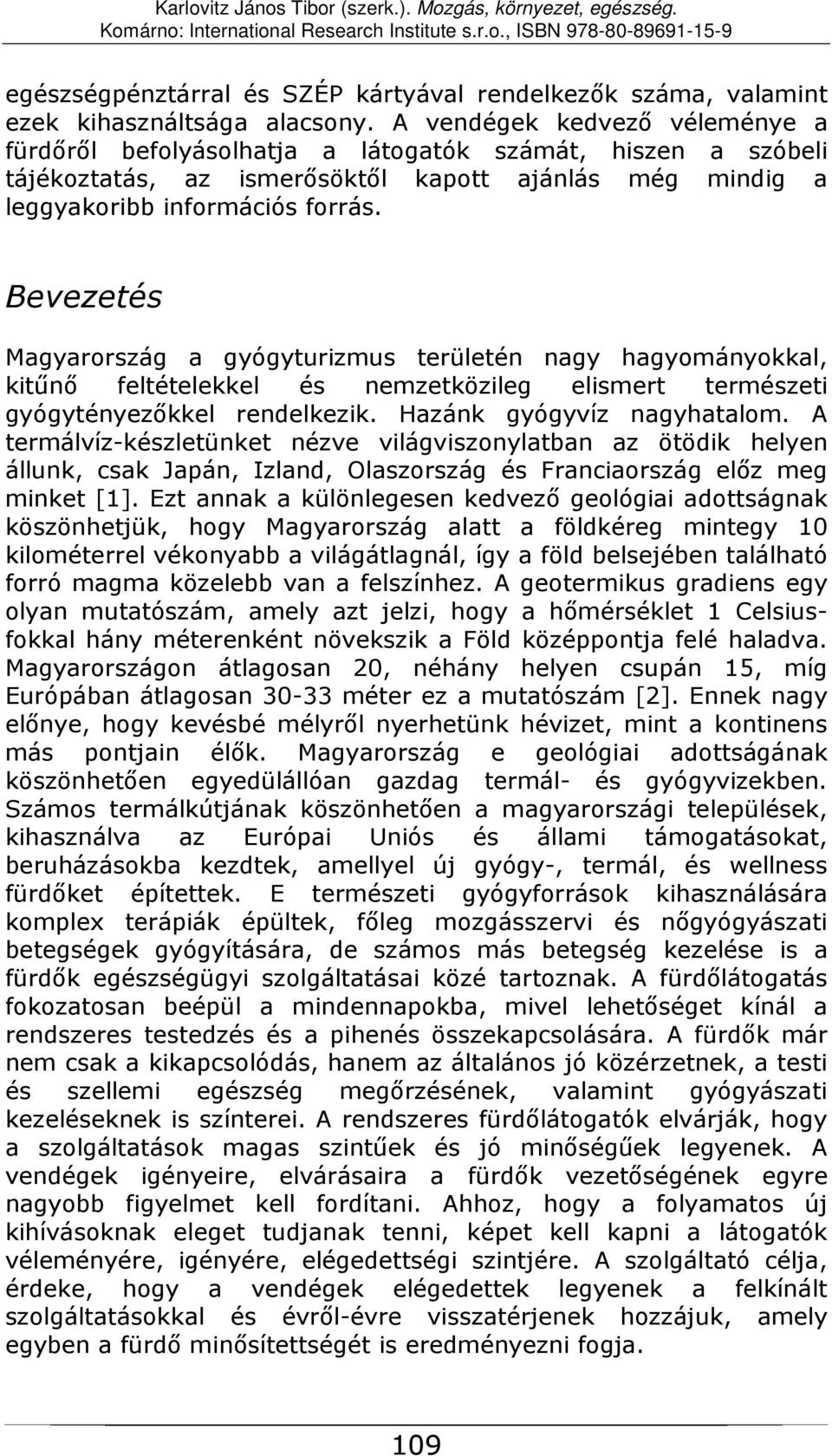 Bevezetés Magyarország a gyógyturizmus területén nagy hagyományokkal, kitűnő feltételekkel és nemzetközileg elismert természeti gyógytényezőkkel rendelkezik. Hazánk gyógyvíz nagyhatalom.