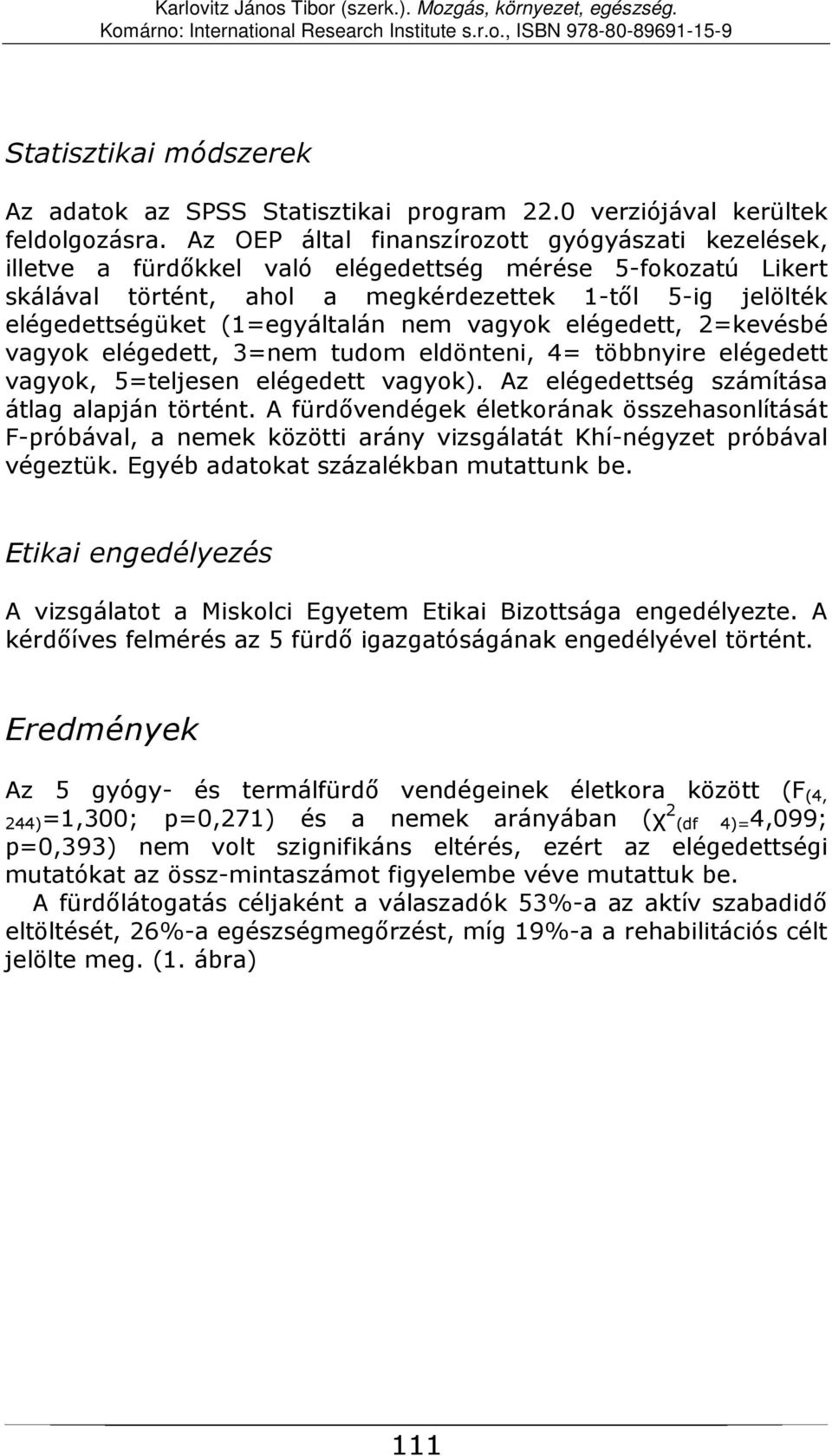 (1=egyáltalán nem vagyok elégedett, 2=kevésbé vagyok elégedett, 3=nem tudom eldönteni, 4= többnyire elégedett vagyok, 5=teljesen elégedett vagyok). Az elégedettség számítása átlag alapján történt.