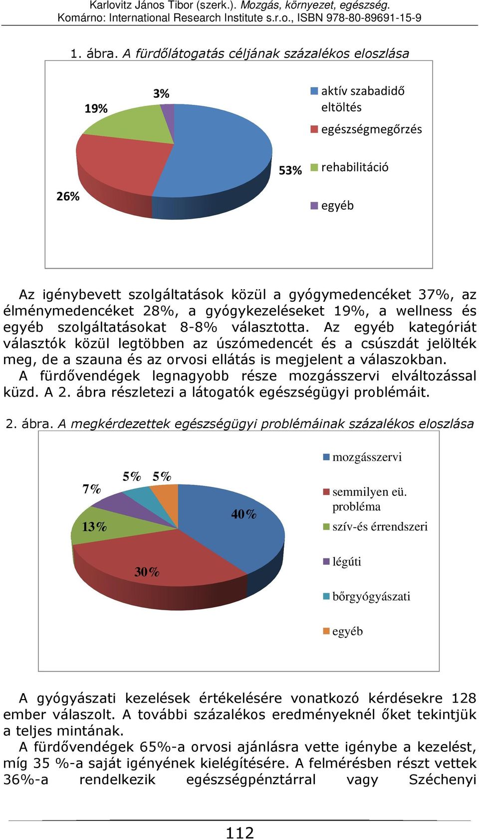 élménymedencéket 28%, a gyógykezeléseket 19%, a wellness és egyéb szolgáltatásokat 8-8% választotta.