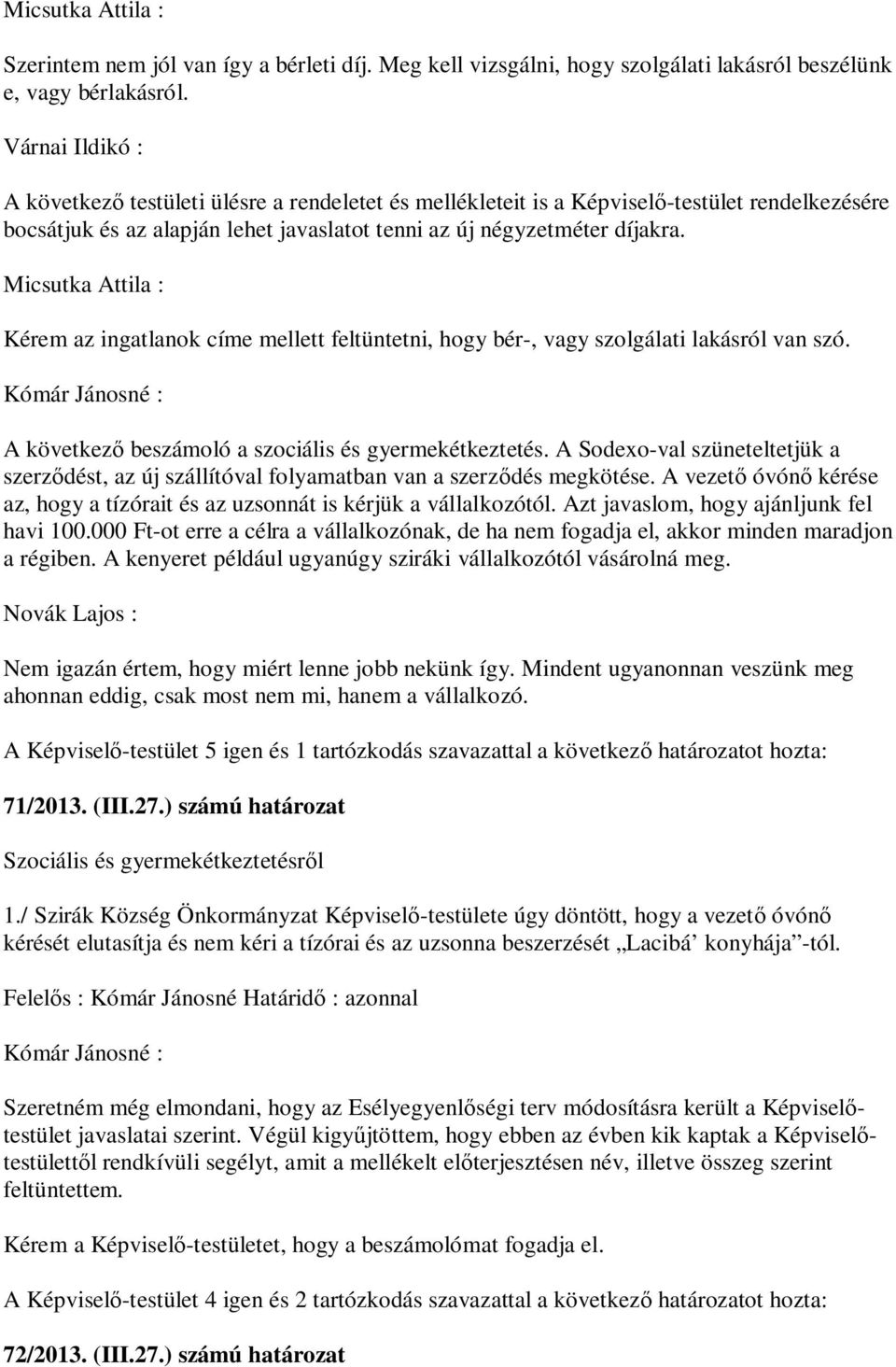 Kérem az ingatlanok címe mellett feltüntetni, hogy bér-, vagy szolgálati lakásról van szó. A következ beszámoló a szociális és gyermekétkeztetés.