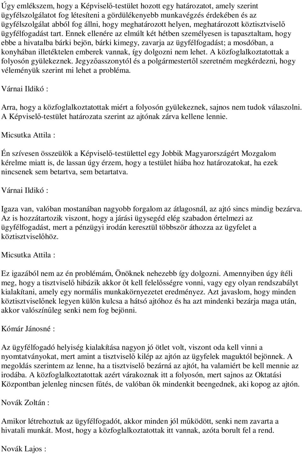 Ennek ellenére az elmúlt két hétben személyesen is tapasztaltam, hogy ebbe a hivatalba bárki bejön, bárki kimegy, zavarja az ügyfélfogadást; a mosdóban, a konyhában illetéktelen emberek vannak, így