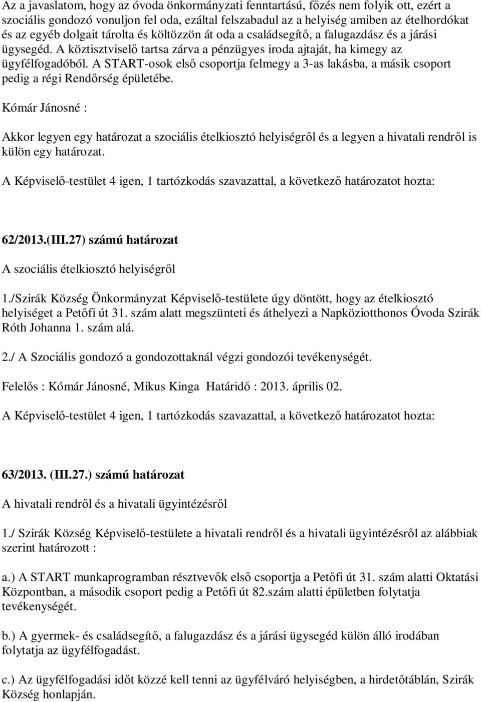 A START-osok els csoportja felmegy a 3-as lakásba, a másik csoport pedig a régi Rend rség épületébe.