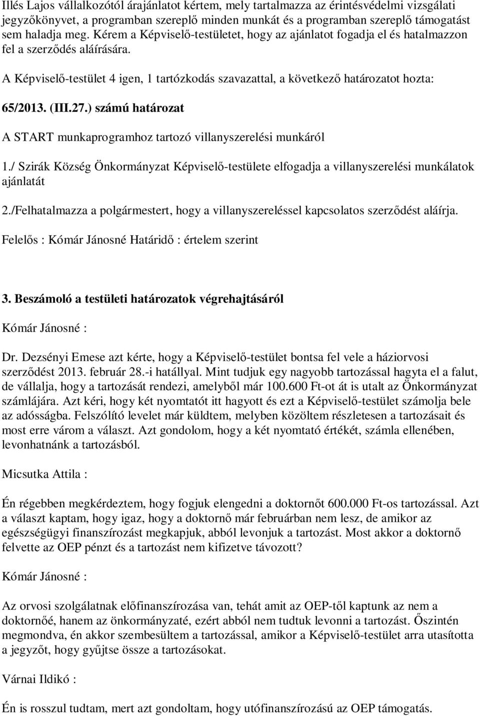 (III.27.) számú határozat A START munkaprogramhoz tartozó villanyszerelési munkáról 1./ Szirák Község Önkormányzat Képvisel -testülete elfogadja a villanyszerelési munkálatok ajánlatát 2.