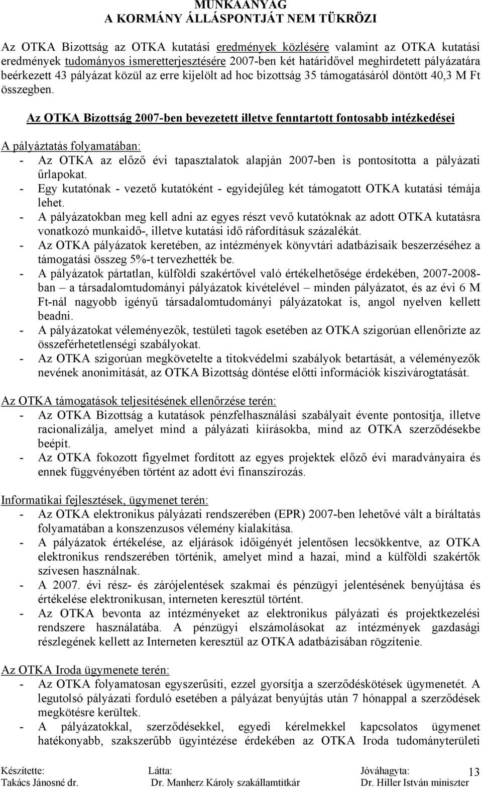 Az OTKA Bizottság 2007-ben bevezetett illetve fenntartott fontosabb intézkedései A pályáztatás folyamatában: - Az OTKA az előző évi tapasztalatok alapján 2007-ben is pontosította a pályázati