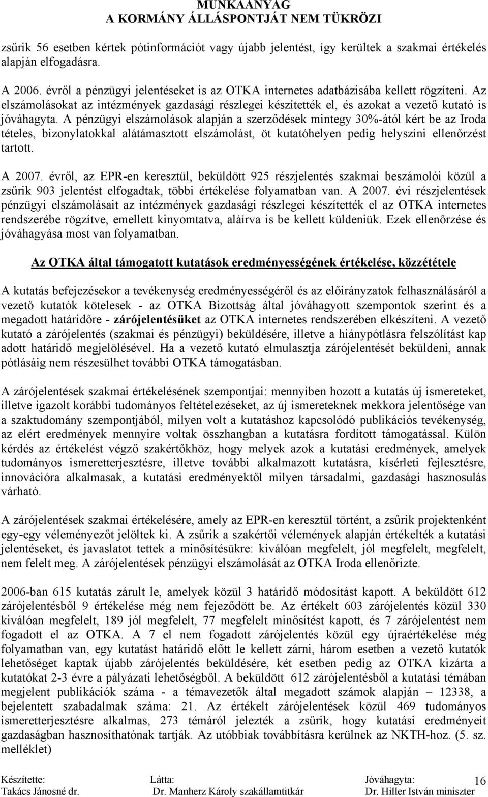 A pénzügyi elszámolások alapján a szerződések mintegy 30%-ától kért be az Iroda tételes, bizonylatokkal alátámasztott elszámolást, öt kutatóhelyen pedig helyszíni ellenőrzést tartott. A 2007.