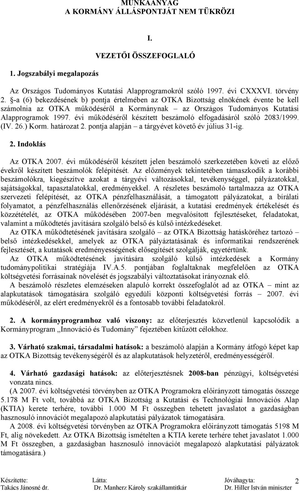 évi működéséről készített beszámoló elfogadásáról szóló 2083/1999. (IV. 26.) Korm. határozat 2. pontja alapján a tárgyévet követő év július 31-ig. 2. Indoklás Az OTKA 2007.