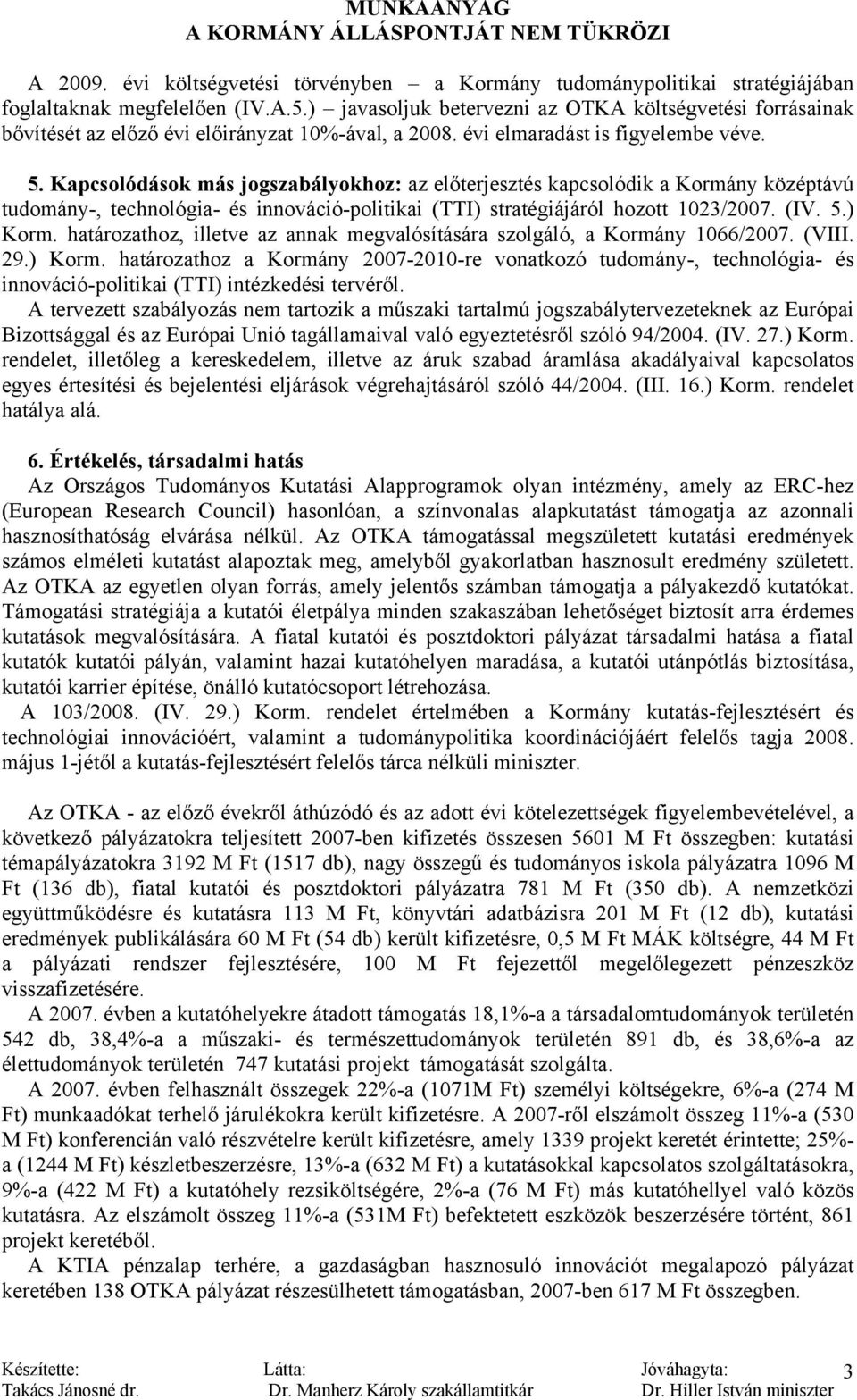 Kapcsolódások más jogszabályokhoz: az előterjesztés kapcsolódik a Kormány középtávú tudomány-, technológia- és innováció-politikai (TTI) stratégiájáról hozott 1023/2007. (IV. 5.) Korm.