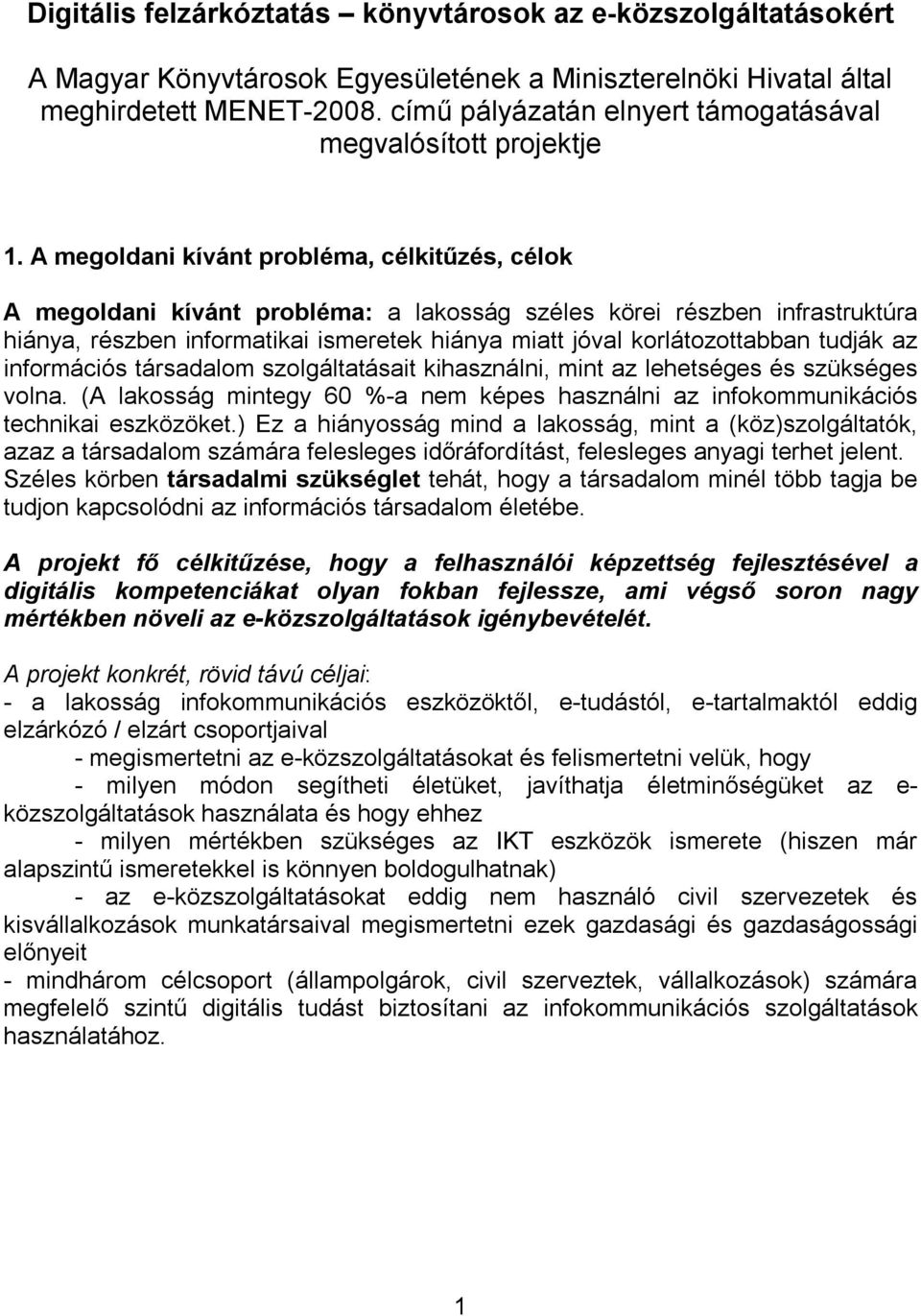 A megoldani kívánt probléma, célkitűzés, célok A megoldani kívánt probléma: a lakosság széles körei részben infrastruktúra hiánya, részben informatikai ismeretek hiánya miatt jóval korlátozottabban