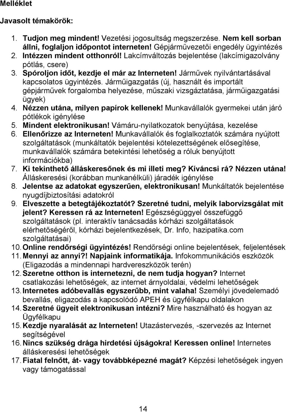 Járműigazgatás (új, használt és importált gépjárművek forgalomba helyezése, műszaki vizsgáztatása, járműigazgatási ügyek) 4. Nézzen utána, milyen papírok kellenek!