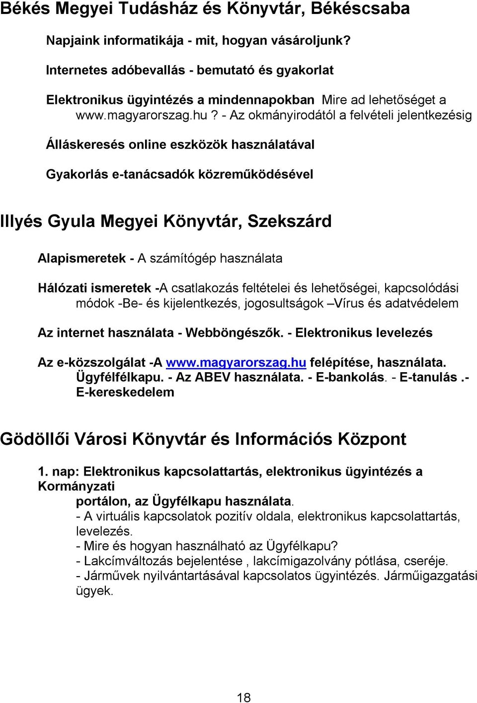 - Az okmányirodától a felvételi jelentkezésig Álláskeresés online eszközök használatával Gyakorlás e-tanácsadók közreműködésével Illyés Gyula Megyei Könyvtár, Szekszárd Alapismeretek - A számítógép