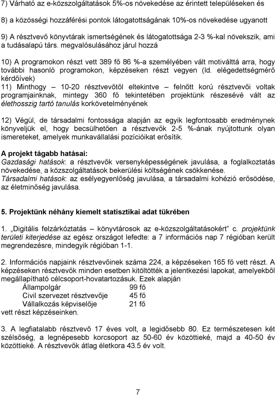 megvalósulásához járul hozzá 10) A programokon részt vett 389 fő 86 %-a személyében vált motiválttá arra, hogy további hasonló programokon, képzéseken részt vegyen (ld.